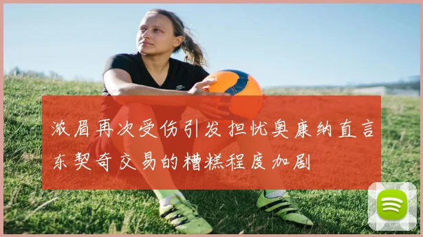 浓眉再次受伤引发担忧奥康纳直言东契奇交易的糟糕程度加剧