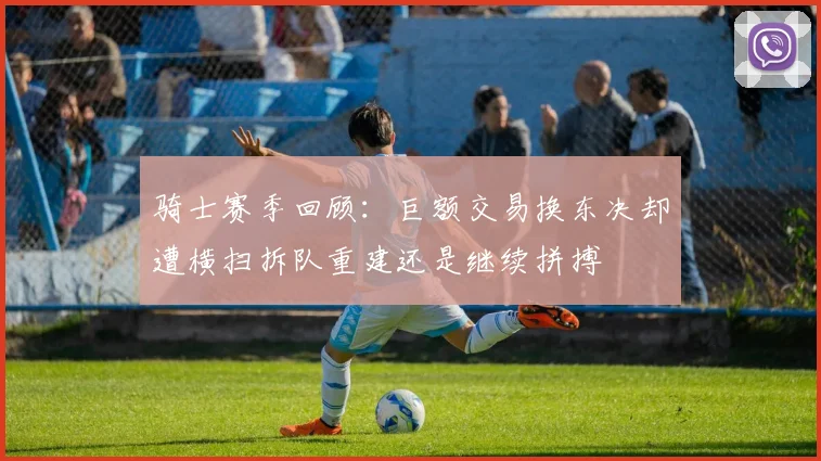 骑士赛季回顾：巨额交易换东决却遭横扫拆队重建还是继续拼搏