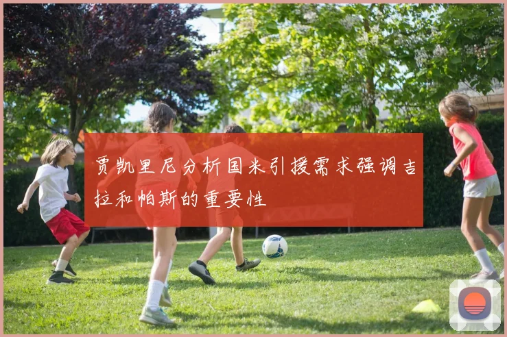 贾凯里尼分析国米引援需求强调吉拉和帕斯的重要性