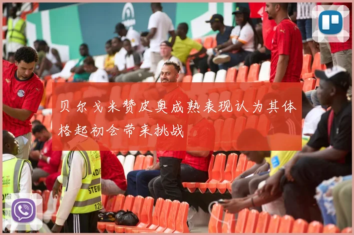 贝尔戈米赞皮奥成熟表现认为其体格起初会带来挑战