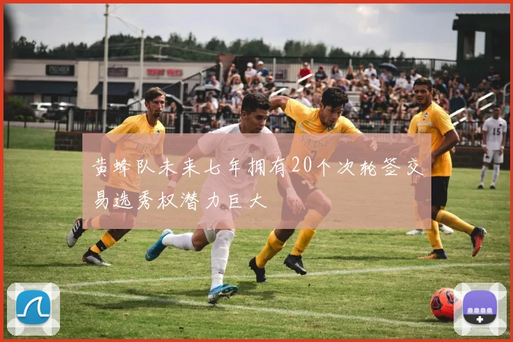 黄蜂队未来七年拥有20个次轮签交易选秀权潜力巨大