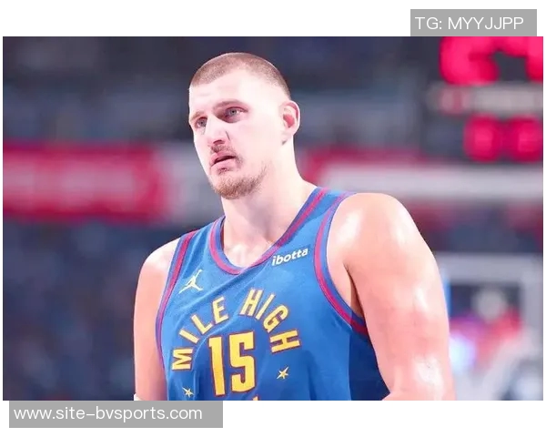 约基奇连续四场三双展现全能实力努力以正确方式打球追求顺利表现