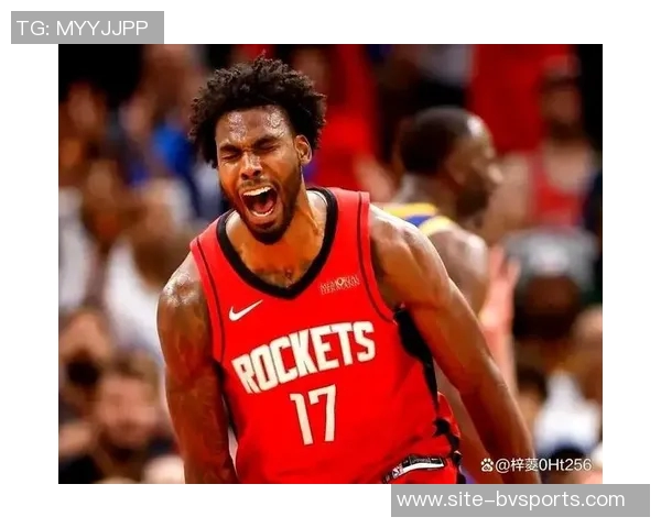 火箭队锋线实力惊人潜在首发身高与臂展均超常引发关注